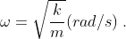 \omega =\sqrt{\frac{k}{m}}({rad}/{s)}\;.