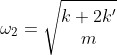 \omega _{2}= \sqrt{\begin{matrix} k+2{k}'\\ m \end{matrix}}