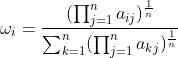 \omega _{i}=\frac{(\prod_{j=1}^{n}a_{ij})^{\frac{1}{n}}}{\sum_{k=1}^{n}(\prod_{j=1}^{n}a_{kj})^{\frac{1}{n}}}