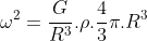 omega^{2}=frac{G}{R^{3}}.ho.frac{4}{3}pi.R^{3}