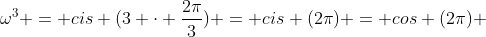omega^{3} = cis (3 cdot frac{2pi}{3}) = cis (2pi) = cos (2pi) + i sen(2pi)