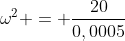 omega^2 = frac{20}{0,0005}