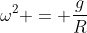 omega^2 = frac{g}{R}