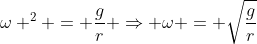 omega ^{2} = frac{g}{r} Rightarrow omega = sqrt{frac{g}{r}}