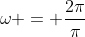 omega = frac{2pi}{pi}