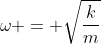 omega = sqrtfrac{k}{m}