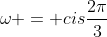 omega = cisfrac{2pi}{3}