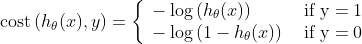 \operatorname{cost}\left(h_{\theta}(x), y\right)=\left\{\begin{array}{ll} -\log \left(h_{\theta}(x)\right) & \text { if } \mathrm{y}=1 \\ -\log \left(1-h_{\theta}(x)\right) & \text { if } \mathrm{y}=0 \end{array}\right.