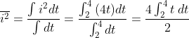 \overline {{i^2}} = \frac{{\int_{}^{} {{i^2}dt} }}{{\int_{}^{} {dt} }} = \frac{{\int_2^4 {(4t)} dt}}{{\int_2^4 {dt} }} = \frac{{4\int_2^4 {t\;dt} }}{2}