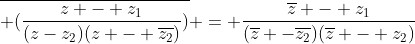 overline{ (frac{z - z_{1}}{(z-z_{2})(z - overline{z_{2}})})} = frac{overline{z} - z_{1}}{(overline{z} -overline{z_{2}})(overline{z} - z_{2})}