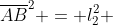 overline{AB}^2 = l_2^2 + l_1^2