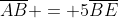 overline{AB} = 5overline{BE}