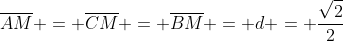 overline{AM} = overline{CM} = overline{BM} = d = frac{sqrt2}{2}