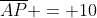 overline{AP} = 10