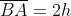 overline{BA}=2h