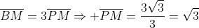 overline{BM}=3overline{PM}Rightarrow overline{PM}=frac{3sqrt{3}}{3}=sqrt{3}