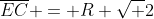 overline{EC} = R sqrt 2