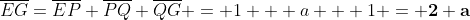 overline{EG}=overline{EP}+overline{PQ}+overline{QG} = 1 + a + 1 = mathbf{2+a}