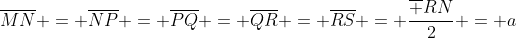 overline{MN} = overline{NP} = overline{PQ} = overline{QR} = overline{RS} = frac{overline {RN}}{2} = a