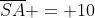 overline{SA} = 10