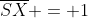 overline{SX} = 1