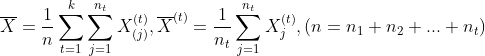 \overline{X}=\frac{1}{n}\sum_{t=1}^{k}\sum_{j=1}^{n_t}X_{(j)}^{(t)},\overline{X}^{(t)}=\frac{1}{n_t}\sum_{j=1}^{n_t}X_{j}^{(t)},(n=n_1+n_2+...+n_t)
