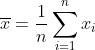 \overline{x}=\frac{1}{n}\sum_{i=1}^nx_i