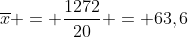 overline{x} = frac{1272}{20} = 63,6