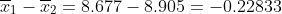 \overline{x}_1-\overline{x}_2=8.677-8.905=-0.22833