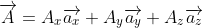 \overrightarrow{A}=A_{x}\overrightarrow{a_{x}}+A_{y}\overrightarrow{a_{y}}+A_{z}\overrightarrow{a_{z}}