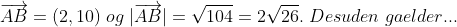 \overrightarrow{AB}=(2,10)\;og\;|\overrightarrow{AB}|=\sqrt{104}=2\sqrt{26}.\;Desuden \; gaelder...