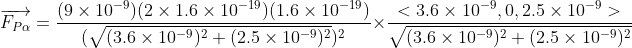 (9 x 10-9)(2 x 1.6 10-19)(1.6 10-19) < 3.6 10-9. O. 2.5x 10-9 > a. (V(3.6 × 10-9)2 + (2.5 × 10-9)2)2 V/(3.6 × 10-9)2 + (2.5 × 10-9)2