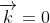 \overrightarrow{k}=0