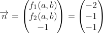 \overrightarrow{n}= \begin{pmatrix} f_{1}(a,b)\\ f_{2}(a,b)\\ -1 \end{pmatrix} = \begin{pmatrix} -2\\ -1\\ -1 \end{pmatrix}