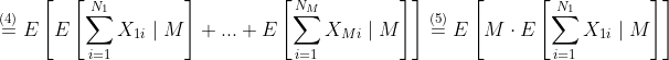 \overset{(4)}=E\left [E\left [\sum^{N_1}_{i=1}X_{1i}\mid M\right ]+...+E\left [\sum^{N_M}_{i=1}X_{Mi}\mid M\right ]\right ]\overset{(5)}=E\left [M \cdot E\left [\sum^{N_1}_{i=1}X_{1i}\mid M\right ]\right ]