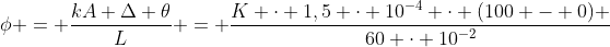 phi = frac{kA Delta 	heta}{L} = frac{K cdot 1,5 cdot 10^{-4} cdot (100 - 0) }{60 cdot 10^{-2}}