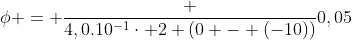 phi = frac {4,0.10^{-1}cdot 2 (0 - (-10))}{0,05}