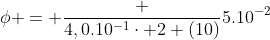 phi = frac {4,0.10^{-1}cdot 2 (10)}{5.10^{-2}}