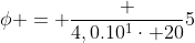 phi = frac {4,0.10^{1}cdot 20}{5}