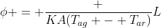 phi = frac {KA(T_{ag} - T_{ar})}{L}