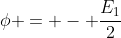 phi = - frac{E_{1}}{2}
