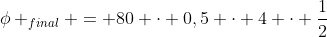 phi _{final} = 80 cdot 0,5 cdot 4 cdot frac{1}{2}