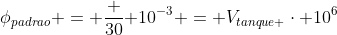 phi_{padrao} = frac {30}{ 10^{-3}} = V_{tanque }cdot 10^6