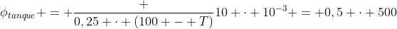 phi_{tanque} = frac {0,25 cdot (100 - T)}{10 cdot 10^{-3}} = 0,5 cdot 500