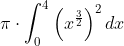 \pi \cdot \int_{0}^{4}\left (x ^{\frac{3}{2}} \right )^2 dx