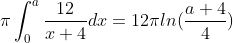 \pi\int_{0}^{a}\frac{12}{x+4}dx=12\pi ln(\frac{a+4}{4})