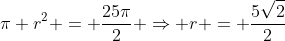 pi r^2 = frac{25pi}{2} Rightarrow r = frac{5sqrt{2}}{2}