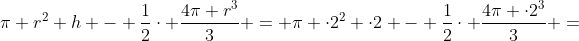 pi r^2 h - frac{1}{2}cdot frac{4pi r^3}{3} = pi cdot2^2 cdot2 - frac{1}{2}cdot frac{4pi cdot2^3}{3} =