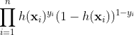 \prod _{i=1}^{n} h(\mathbf{x}_{i})^{y_{i}}(1-h(\textbf{x}_{i}))^{1-y_{i}}