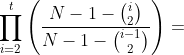 \prod_{i=2}^{t} \left( \frac{N-1- \binom{i}{2}}{ N-1- \binom{i-1}{2} } \right )=